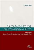 Ler Caminho de conformação a Cristo: Na vida de Santa Teresa do Menino Jesus e da Sagrada face, do autor Cecília Tada