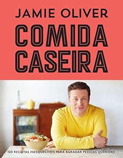 Comida caseira: 100 receitas clássicas para agradar pessoas queridas, do autor Jamie Oliver