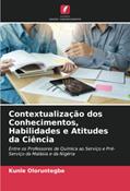 Ler Contextualização dos Conhecimentos, Habilidades e Atitudes da Ciência: Entre os Professores de Química ao Serviço e Pré-Serviço da Malásia e da Nigéria, do autor Kunle Oloruntegbe Ler Contextualização dos Conhecimentos, Habilidades e Atitudes da Ciência: Entre os Professores de Química ao Serviço e Pré-Serviço da Malásia e da Nigéria, do autor Kunle Oloruntegbe
