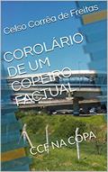 Ler COROLÁRIO DE UM COPEIRO FACTUAL: CCF NA COPA (1), do autor Celso Corrêa de Freitas Ler COROLÁRIO DE UM COPEIRO FACTUAL: CCF NA COPA (1), do autor Celso Corrêa de Freitas