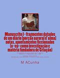 Ler Manuscrito I - fragmentos datados dum diario (volume II): notas, apontamentos ficcionados (o eu como investigaçao e materia fundadora de Criaçao): 2, do autor M J Acunha
