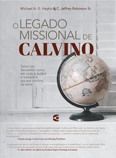 O Legado Missional de Calvino, do autor C. Jeffr Michael A. G. Haykin