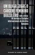 Ler Um olhar sobre o cárcere feminino brasileiro, sob a ótica de normas e tratados internacionais de direitos humanos, do autor rairanny de almeida ramos Ler Um olhar sobre o cárcere feminino brasileiro, sob a ótica de normas e tratados internacionais de direitos humanos, do autor rairanny de almeida ramos