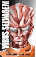 Ler VÍRUS SELVAGEM - PARTE 2, do autor PLINIO LOPES; LUCAS LOPES Ler VÍRUS SELVAGEM - PARTE 2, do autor PLINIO LOPES; LUCAS LOPES