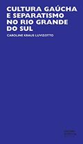 Ler Cultura gaúcha e separatismo no Rio Grande do Sul, do autor Caroline Kraus Luvizotto Ler Cultura gaúcha e separatismo no Rio Grande do Sul, do autor Caroline Kraus Luvizotto