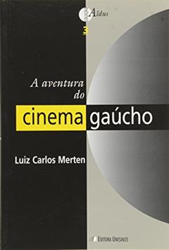 A Aventura do Cinema Gaucho, do autor Luis Carlos Merten