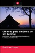 Ler Olhando pelo binóculo de um turista: uma análise da relação anfitrião-hóspede entre turistas e uma tribo Himba, do autor Mireille van Dooren