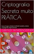 Ler Criptografia Secreta muito PRÁTICA: Caixa Enigma DIANA-CHIPHER SLIDER e NOVA criptografia experimental, do autor Gerald Wartensteiner