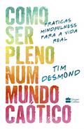 Ler Como ser pleno num mundo caótico: práticas mindfulness para a vida real, do autor Tim Desmond