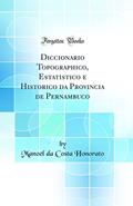 Ler Diccionario Topographico, Estatistico e Historico da Provincia de Pernambuco (Classic Reprint), do autor Manoel da Costa Honorato Ler Diccionario Topographico, Estatistico e Historico da Provincia de Pernambuco (Classic Reprint), do autor Manoel da Costa Honorato