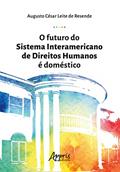Ler O futuro do sistema interamericano de direitos humanos é doméstico, do autor Augusto César Leite de Resende Ler O futuro do sistema interamericano de direitos humanos é doméstico, do autor Augusto César Leite de Resende