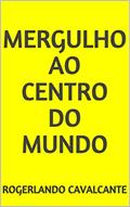 Ler MERGULHO AO CENTRO DO MUNDO, do autor Rogerlando Cavalcante Ler MERGULHO AO CENTRO DO MUNDO, do autor Rogerlando Cavalcante