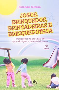 Jogos, Brinquedos, Brincadeiras e Brinquedoteca, do autor Sirlândia Teixeira