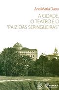 Ler A Cidade, o Teatro e o "Paiz das Seringueiras", do autor Ana Maria Daou Ler A Cidade, o Teatro e o "Paiz das Seringueiras", do autor Ana Maria Daou