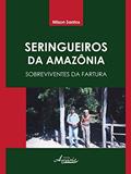 Ler Seringueiros da Amazônia. Sobreviventes da Fartura, do autor Nilson Santos