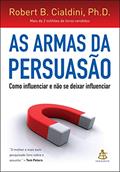 Ler As armas da persuasão: Como influenciar e não se deixar influenciar, do autor Robert B. Cialdini