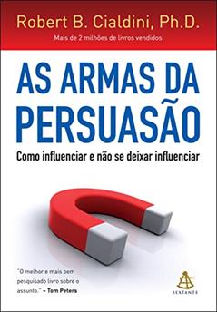 As armas da persuasão: Como influenciar e não se deixar influenciar, do autor Robert B. Cialdini