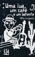 Ler Uma Lua, um Café e um Batente, do autor Hélio Crisanto Ler Uma Lua, um Café e um Batente, do autor Hélio Crisanto