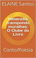 Ler Helainídia transpondo muralhas: O Clube do Livro : Conto/Poesia (O CLUBE DO LIVRO DE ELAINE SANTOS), do autor ELAINE Santos; ELAINE CRISTINA DE SANTOS
