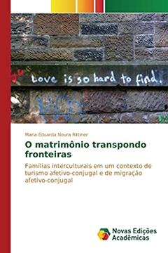 O matrimônio transpondo fronteiras: Famílias interculturais em um contexto de turismo afetivo-conjugal e de migração afetivo-conjugal, do autor Noura Rittiner Maria Eduarda