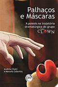 Ler Palhaços e máscaras: a poiesis na trajetória dramatúrgica do grupo meu clown, do autor Andresa Viotti; Marcelo Colavitto Ler Palhaços e máscaras: a poiesis na trajetória dramatúrgica do grupo meu clown, do autor Andresa Viotti; Marcelo Colavitto