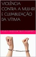 Ler VIOLÊNCIA CONTRA A MULHER E CULPABILIZAÇÃO DA VÍTIMA, do autor Paula Giullyane Silva Fagundes