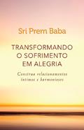Ler Transformando o sofrimento em alegria: Construa relacionamentos íntimos e harmoniosos, do autor Sri Prem Baba Ler Transformando o sofrimento em alegria: Construa relacionamentos íntimos e harmoniosos, do autor Sri Prem Baba