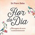 Ler Flor do dia: Mensagens de amor e autoconhecimento, do autor Sri Prem Baba