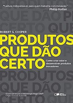 Produtos que dão certo: Como criar valor e desenvolver produtos inovadores, do autor Robert G. Cooper