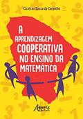 Ler A aprendizagem cooperativa no ensino da matemática, do autor Cicefran Souza de Carvalho Ler A aprendizagem cooperativa no ensino da matemática, do autor Cicefran Souza de Carvalho