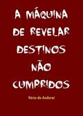 Ler A MÁQUINA DE REVELAR DESTINOS NÃO CUMPRIDOS, do autor Vário do Andaraí Ler A MÁQUINA DE REVELAR DESTINOS NÃO CUMPRIDOS, do autor Vário do Andaraí