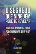 Ler O Segredo que ninguém pode te revelar: Como Foco, Estratégia e Ação podem mudar sua vida, do autor Alessio Rossi