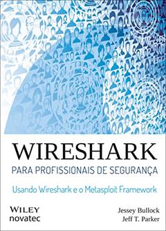 Wireshark para profissionais de segurança: Usando Wireshark e o Metasploit Framework, do autor Jessey Bullock; Jeff T. Parker