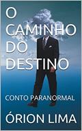 Ler O CAMINHO DO DESTINO: CONTO PARANORMAL, do autor ÓRION LIMA Ler O CAMINHO DO DESTINO: CONTO PARANORMAL, do autor ÓRION LIMA