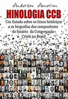 Hinologia CCB: Um estudo sobre os hinos históricos e as biografias dos compositores do hinário CCB, do autor Anderson Amorim