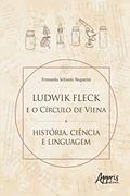 Ler Ludwik Fleck e o Círculo de Viena: História, Ciência e Linguagem, do autor Fernanda Schiavo Nogueira Ler Ludwik Fleck e o Círculo de Viena: História, Ciência e Linguagem, do autor Fernanda Schiavo Nogueira