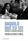 Ler Daquilo que eu sei: Tancredo e a transição democrática, do autor Fernando Lyra Ler Daquilo que eu sei: Tancredo e a transição democrática, do autor Fernando Lyra
