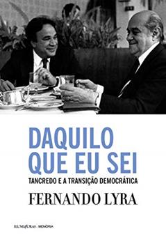 Daquilo que eu sei: Tancredo e a transição democrática, do autor Fernando Lyra