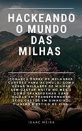 Ler Hackeando o mundo das milhas: Conheça sobre os melhores cartões para acúmulo, como transformar gasto em riqueza, viagens e estilo de vida., do autor Isaac Meira