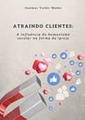 Ler ATRAINDO CLIENTES:: A influência do humanismo secular na forma da igreja, do autor Josemar Valdir Modes Ler ATRAINDO CLIENTES:: A influência do humanismo secular na forma da igreja, do autor Josemar Valdir Modes