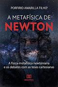 Ler A Metafísica de Newton: a física-metafísica newtoniana e os debates com as teses cartesianas, do autor Porfirio Amarilla Filho