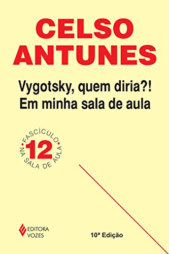 Ler Vygotsky, Quem diria?! Em minha sala de aula: Fascículo 12, do autor Celso Antunes Ler Vygotsky, Quem diria?! Em minha sala de aula: Fascículo 12, do autor Celso Antunes