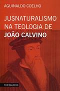 Ler Jusnaturalismo na Teologia de João Calvino, do autor Aguinaldo Coelho