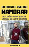 Ler Eu Quero e Preciso Namorar: Reflexões Para Quem se Cansou de Estar Sozinho, do autor Paulo Franklin