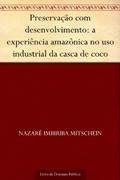 Ler Preservação com desenvolvimento: a experiência amazônica no uso industrial da casca de coco, do autor Nazaré Imbiriba Mitschein Ler Preservação com desenvolvimento: a experiência amazônica no uso industrial da casca de coco, do autor Nazaré Imbiriba Mitschein