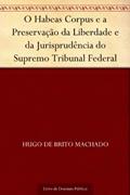 Ler O Habeas Corpus e a Preservação da Liberdade e da Jurisprudência do Supremo Tribunal Federal, do autor Hugo de Brito Machado Ler O Habeas Corpus e a Preservação da Liberdade e da Jurisprudência do Supremo Tribunal Federal, do autor Hugo de Brito Machado