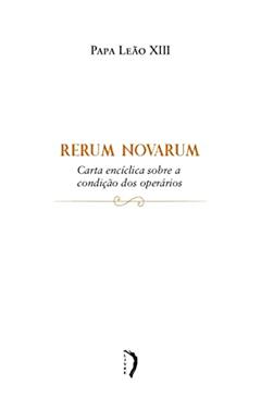 Rerum Novarum: Carta Encíclica Sobre a Condição dos Operários, do autor Papa Leão XIII