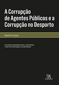 Ler A Corrupção de Agentes Públicos e a Corrupção no Desporto: a Evolução das Incriminações Penais, a Jurisprudência, o Tempo Para a Investigação e a Delação Premiada, do autor Cláudia Cruz Santos