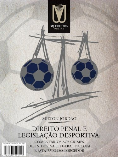 Direito Penal e Legislação Desportiva: Comentários aos crimes definidos na Lei Geral da Copa e Estatuto do Torcedor, do autor Milton Jordão