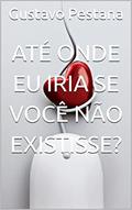 Ler Até onde eu iria se você não existisse?, do autor Gustavo Pestana